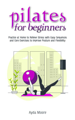 Ayda Moore Pilates for Beginners: Practice at Home to Relieve Stress with Easy Sequences and Core Exercises to Improve Posture and Flexibility