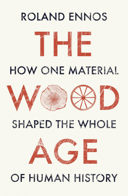 Roland Ennos - The Wood Age: How One Material Shaped the Whole of Human History