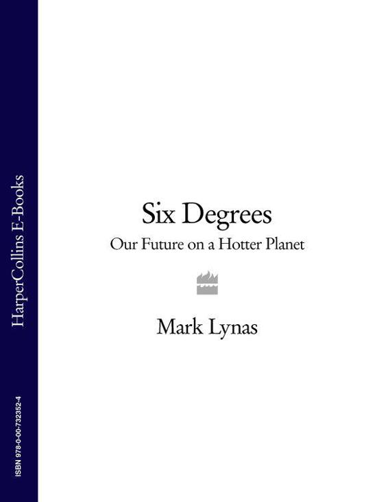 SIX DEGREES Our Future on a Hotter Planet Mark Lynas To my wife - photo 1