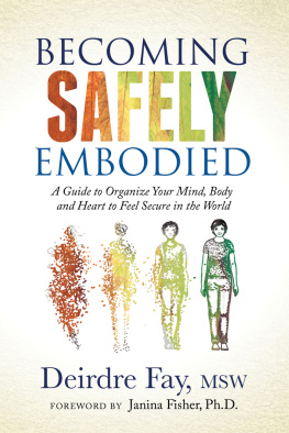 Deirdre Fay - Becoming Safely Embodied: A Guide to Organize Your Mind, Body and Heart to Feel Secure in the World