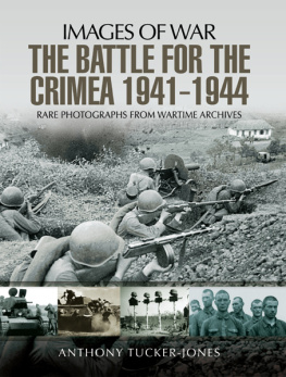 Anthony Tucker-Jones - The Battle for the Crimea 1941-1944: Rare Photographs from Wartime Archives