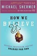 Michael Shermer - How We Believe: Science, Skepticism, and the Search for God, Second Edition