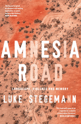 Luke Stegemann - Amnesia Road: Landscape, Violence and Memory