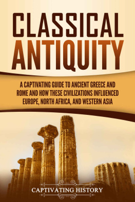 History - Classical Antiquity: A Captivating Guide to Ancient Greece and Rome and How These Civilizations Influenced Europe, North Africa, and Western Asia