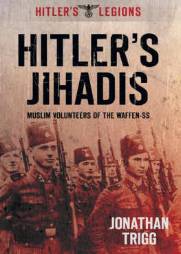 Jonathan Trigg - Hitlers Jihadis: Muslim Volunteers of the Waffen-SS