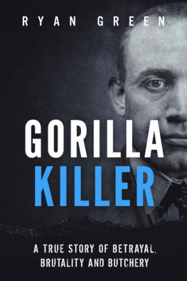 Ryan Green - Gorilla Killer: A True Story of Betrayal, Brutality and Butchery (Ryan Greens True Crime)