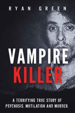 Ryan Green - Vampire Killer: A Terrifying True Story of Psychosis, Mutilation and Murder (Ryan Greens True Crime)