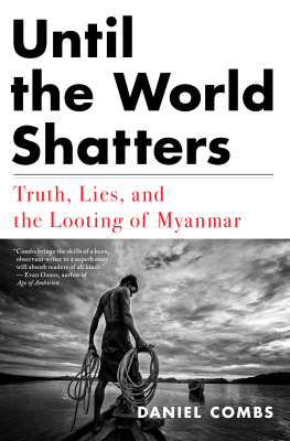 Daniel Combs - Until the World Shatters: Truth, Lies, and the Looting of Myanmar