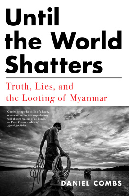 Daniel Combs Until the World Shatters: Truth, Lies, and the Looting of Myanmar