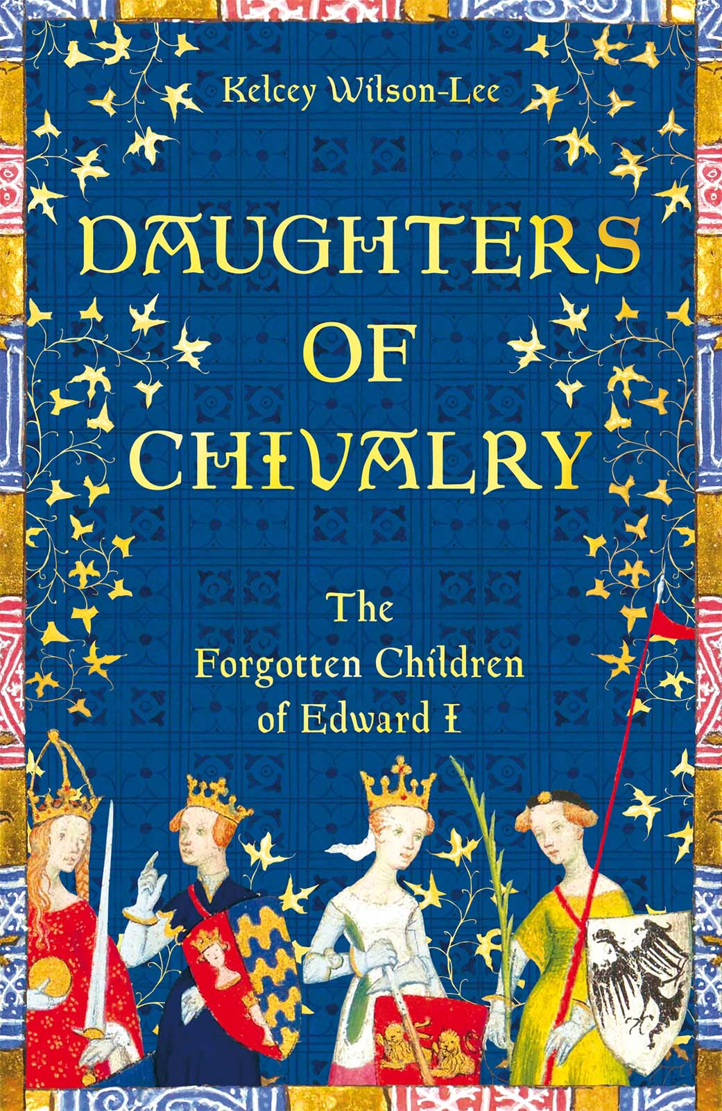 Daughters of Chivalry The Forgotten Children of Edward I KELCEY WILSON-LEE - photo 1