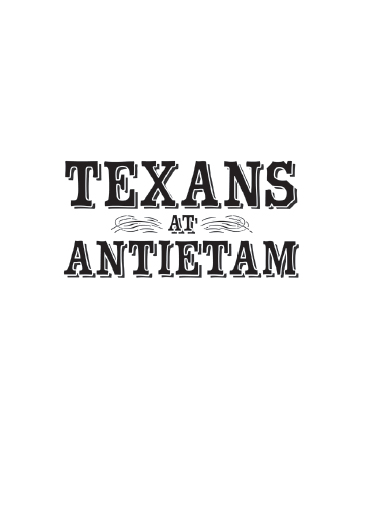 CONTENTS Reviews for Texans at Antietam This encyclopedic compilation of - photo 3