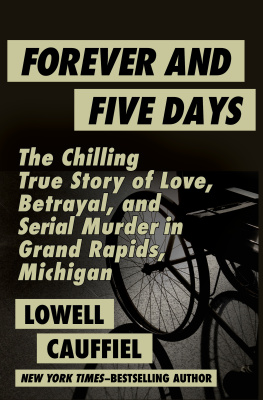 Lowell Cauffiel Forever and Five Days: The Chilling True Story of Love, Betrayal, and Serial Murder in Grand Rapids, Michigan