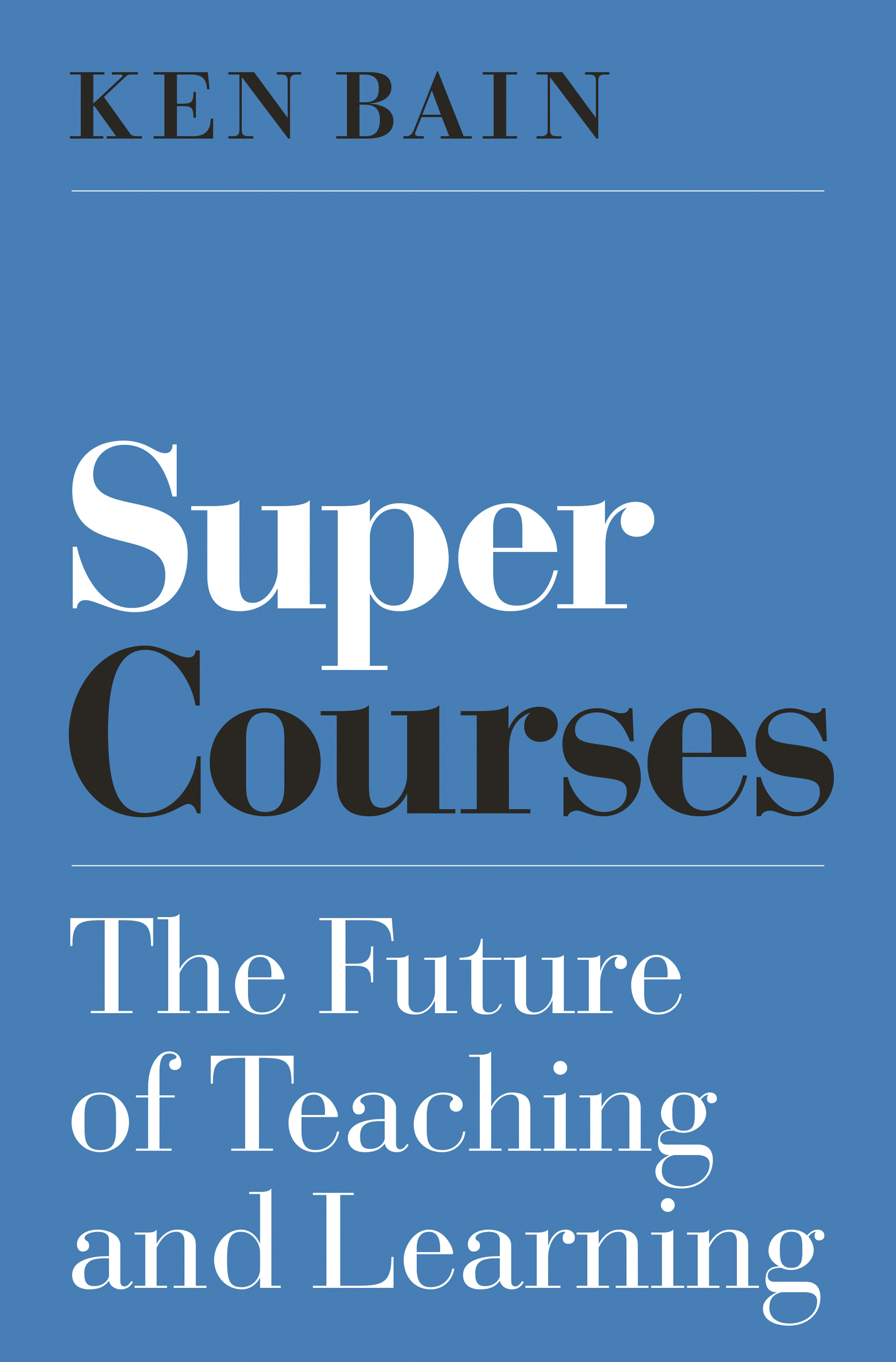 SUPER COURSES SUPER COURSES The Future of Teaching and Learning Ken Bain - photo 1
