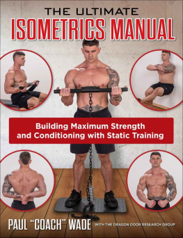 Paul Wade The Ultimate Isometrics Manual: Building Maximum Strength and Conditioning with Static Training