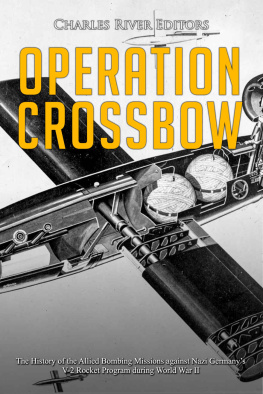 Charles River Editors - Operation Crossbow: The History of the Allied Bombing Missions against Nazi Germany’s V-2 Rocket Program during World War II