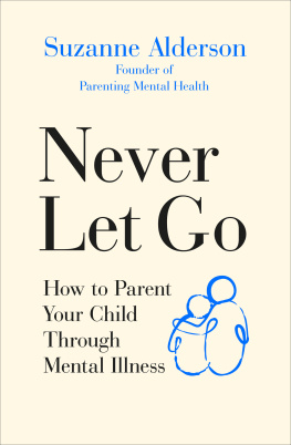 Suzanne Alderson - Never Let Go: How to Parent Your Child Through Mental Illness