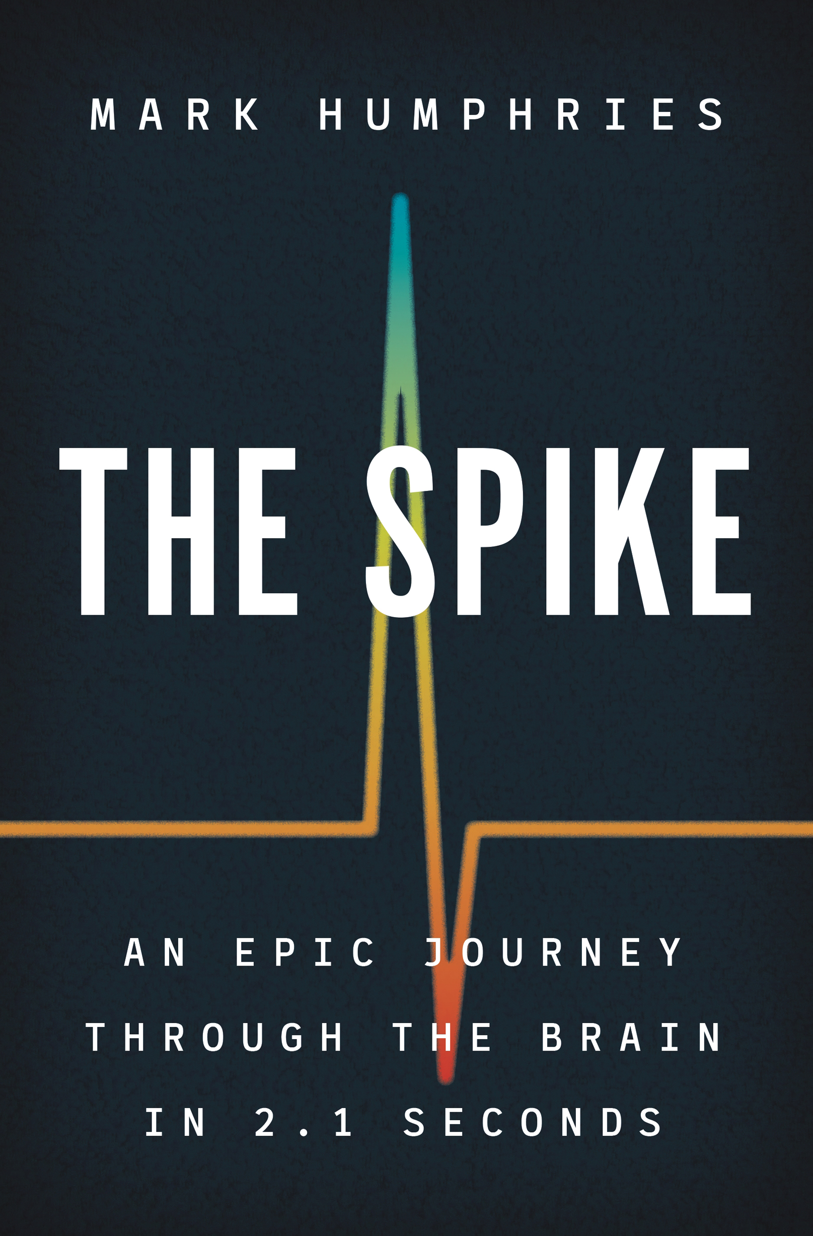 THE SPIKE THE SPIKE AN EPIC JOURNEY THROUGH THE BRAIN IN 21 SECONDS MARK - photo 1