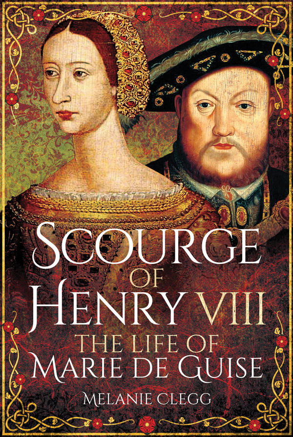 Scourge of Henry VIII Scourge of Henry VIII The Life of Marie de Guise Melanie - photo 1