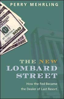 Perry Mehrling The New Lombard Street: How the Fed Became the Dealer of Last Resort