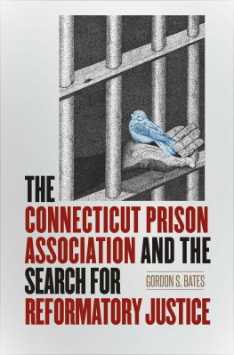 Gordon S. Bates The Connecticut Prison Association and the Search for Reformatory Justice