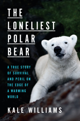 Kale Williams The Loneliest Polar Bear: A True Story of Survival and Peril on the Edge of a Warming World