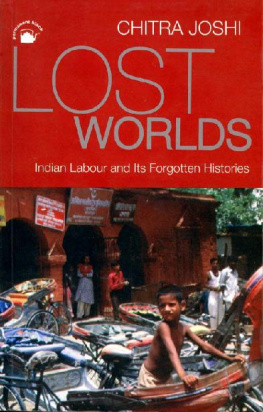 Chitra Joshi - Lost Worlds: Indian Labour and Its Forgotten Histories