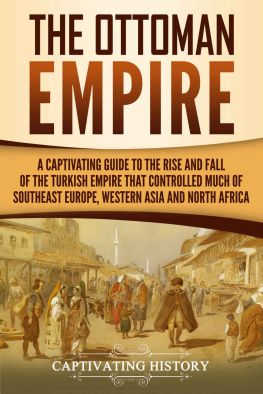 History The Ottoman Empire: A Captivating Guide to the Rise and Fall of the Turkish Empire and its Control Over Much of Southeast Europe, Western Asia, and North Africa