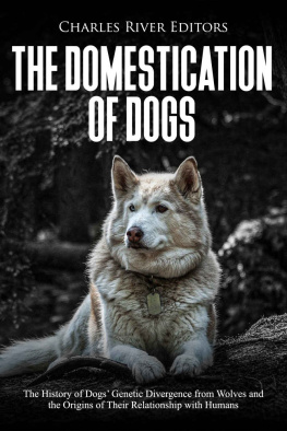 Charles River Editors - The Domestication of Dogs: The History of Dogs’ Genetic Divergence from Wolves and the Origins of Their Relationship with Humans