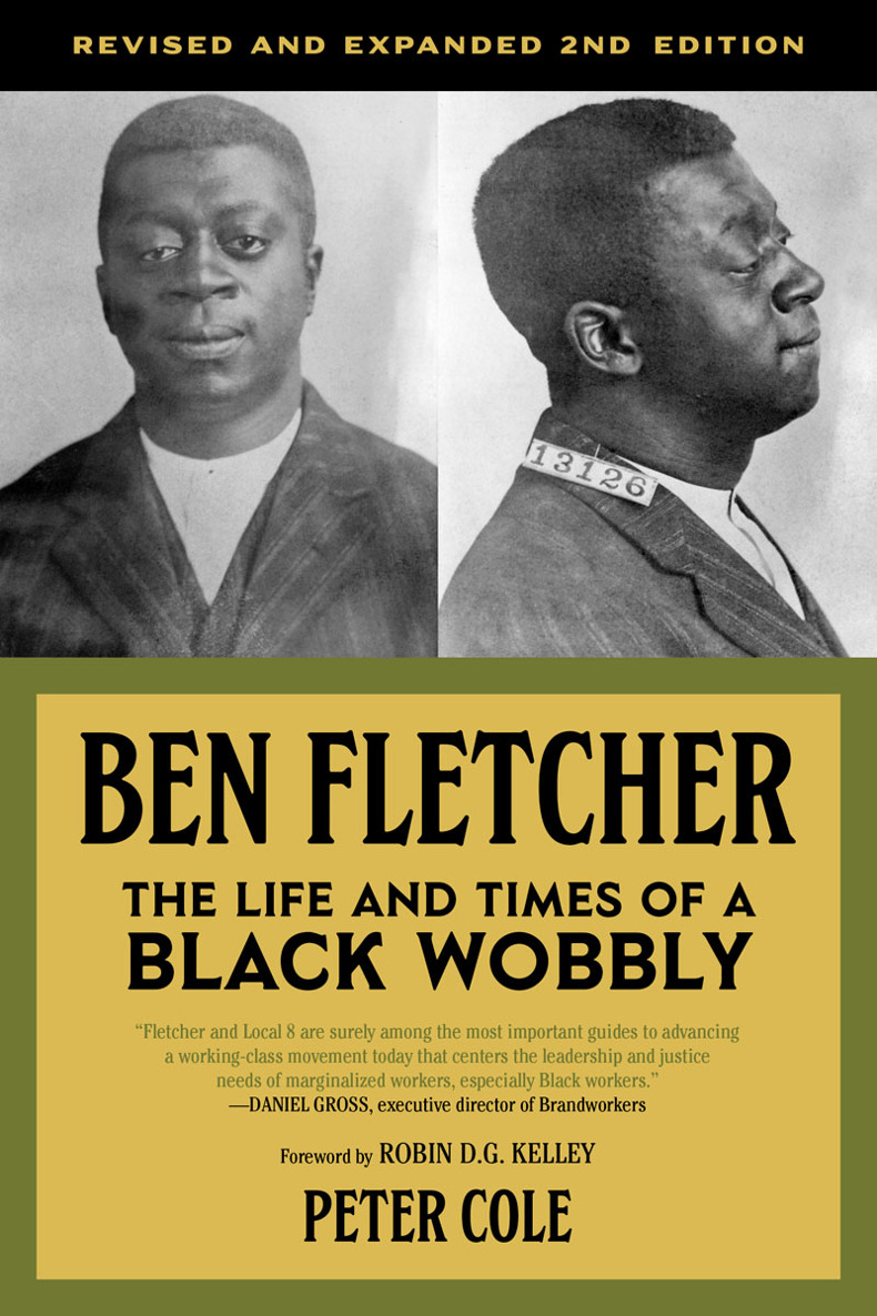 Ben Fletcher The Life and Times of a Black Wobbly Second Edition Peter Cole - photo 1