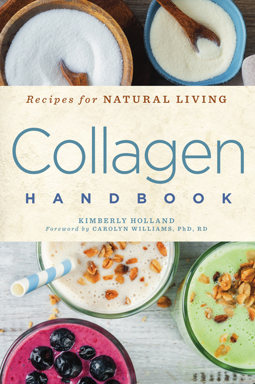 Recipes for Natural Living Collagen HANDBOOK KIMBERLY HOLLAND Foreword by - photo 1