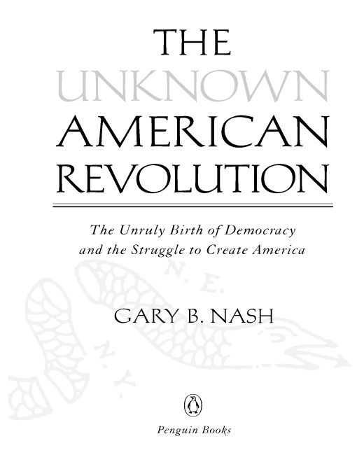 Table of Contents PENGUIN BOOKS THE UNKNOWN AMERICAN REVOLUTION Gary B Nash - photo 1