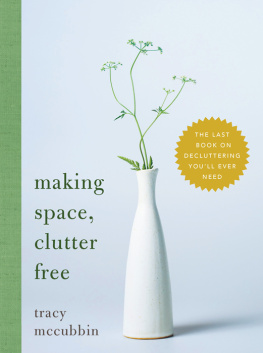 Tracy McCubbin - Making Space, Clutter Free: The Last Book on Decluttering Youll Ever Need