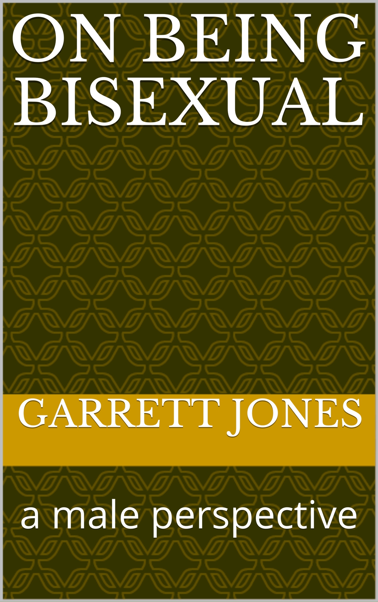 ON BEING BISEXUAL A male perspective by Garrett Jones CONTENTS 1 Opening - photo 1