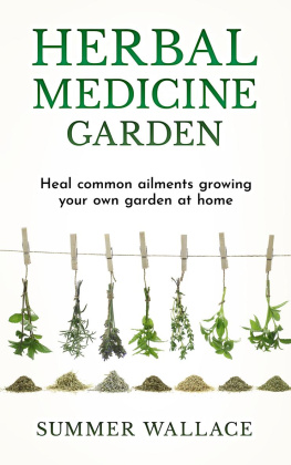 Summer Wallace - Herbal Medicine Garden: Guide to Know and Use a List of 30 Medical Herbs, Growing Them Using Easy Home Gardening Ideas