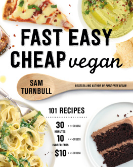Sam Turnbull Fast Easy Cheap Vegan: 101 Recipes You Can Make in 30 Minutes or Less, for $10 or Less, and with 10 Ingredients or Less
