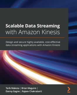 Tarik Makota Scalable Data Streaming with Amazon Kinesis: Design and secure highly available, cost-effective data streaming applications with Amazon Kinesis