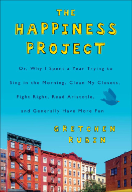 Rubin - The Happiness Project: Or, Why I Spent a Year Trying to Sing in the Morning, Clean My Closets, Fight Right, Read Aristotle, and Generally Have More Fun