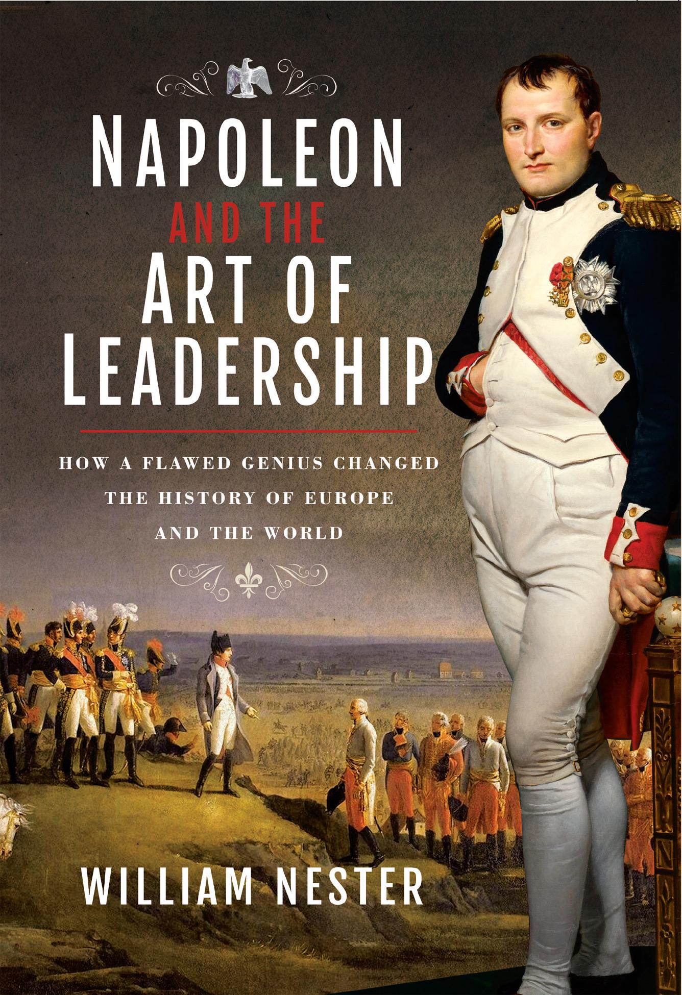 Napoleon and the Art of Leadership How a Flawed Genius Changed the History of Europe and the World - image 1