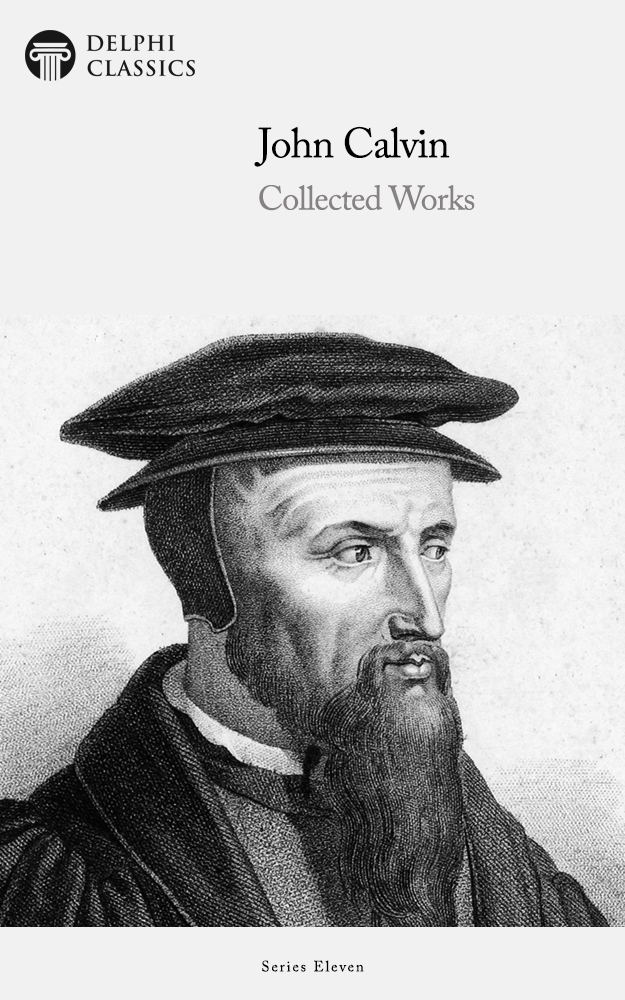 The Collected Works of JOHN CALVIN 1509-1564 Contents Delphi - photo 1