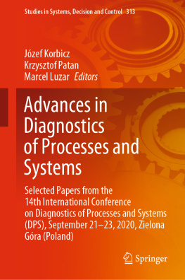 Józef Korbicz (editor) Advances in Diagnostics of Processes and Systems: Selected Papers from the 14th International Conference on Diagnostics of Processes and Systems ... in Systems, Decision and Control, 313)