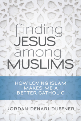 Duffner Finding Jesus among Muslims: How Loving Islam Makes Me a Better Catholic