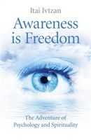 Itai Ivtzan - Awareness Is Freedom: The Adventure of Psychology and Spirituality