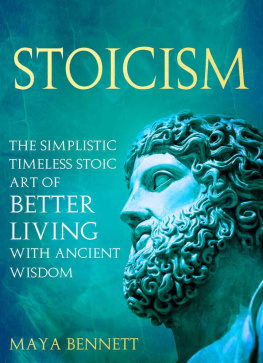 Maya Bennett STOICISM: The Simplistic Timeless Stoic Art of Better Living with Ancient Wisdom