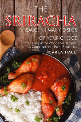 Carla Hale - The Sriracha Sauce in Many Dishes of Your Choice: Preparing Some Wonderful Recipes in This Cookbook with Extra Spiciness