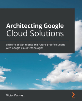 Victor Dantas Architecting Google Cloud Solutions: Learn to design robust and future-proof solutions with Google Cloud technologies