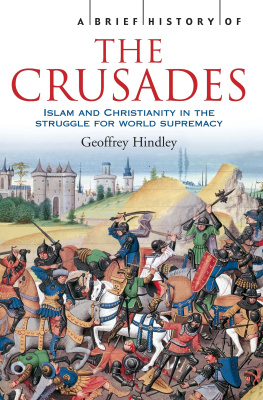 Geoffrey Hindley - A Brief History of the Crusades: Islam and Christianity in the Struggle for World Supremacy