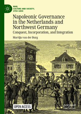 Martijn van der Burg - Napoleonic Governance in the Netherlands and Northwest Germany: Conquest, Incorporation, and Integration