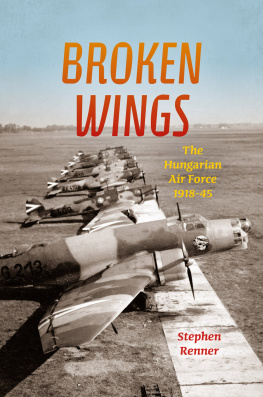 Stephen L. Renner Broken Wings: The Hungarian Air Force, 1918-45