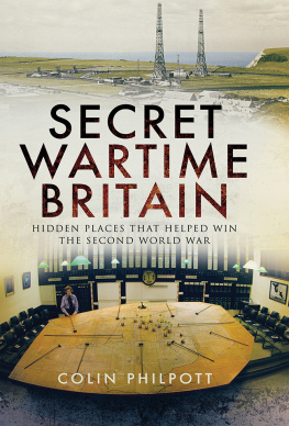 Colin Philpott - Secret Wartime Britain: Hidden Places that Helped Win the Second World War