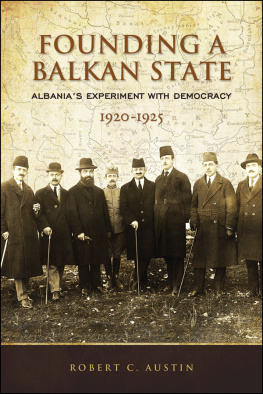 Robert Clegg Austin - Founding a Balkan State: Albanias Experiment with Democracy, 1920-1925